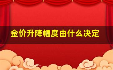 金价升降幅度由什么决定