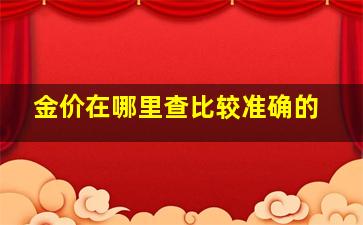 金价在哪里查比较准确的