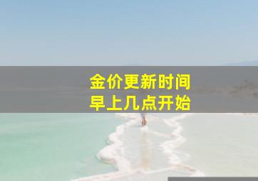 金价更新时间早上几点开始