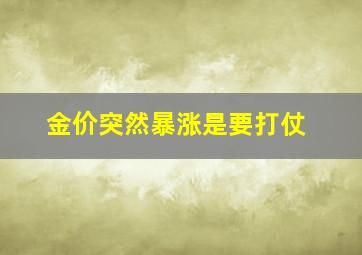 金价突然暴涨是要打仗