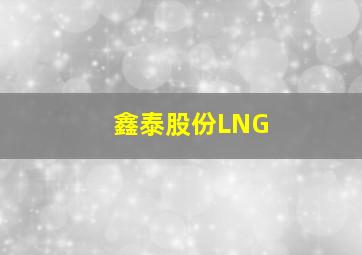 鑫泰股份LNG