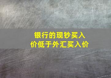 银行的现钞买入价低于外汇买入价