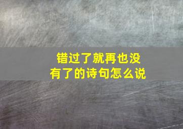 错过了就再也没有了的诗句怎么说