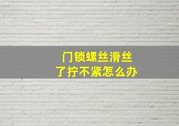 门锁螺丝滑丝了拧不紧怎么办