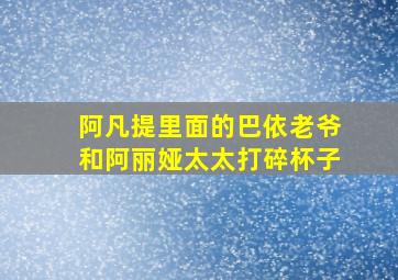 阿凡提里面的巴依老爷和阿丽娅太太打碎杯子