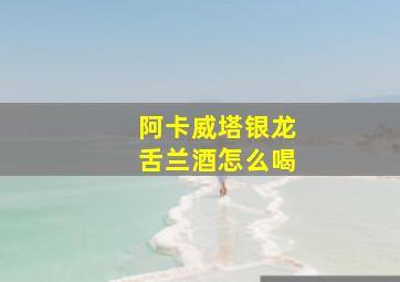 阿卡威塔银龙舌兰酒怎么喝