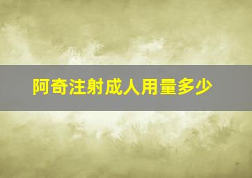 阿奇注射成人用量多少