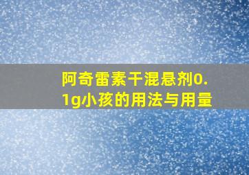 阿奇雷素干混悬剂0.1g小孩的用法与用量