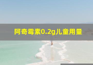 阿奇霉素0.2g儿童用量