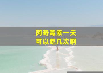 阿奇霉素一天可以吃几次啊