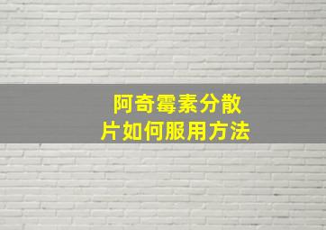 阿奇霉素分散片如何服用方法