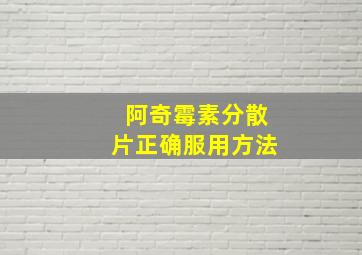 阿奇霉素分散片正确服用方法