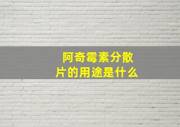 阿奇霉素分散片的用途是什么