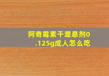 阿奇霉素干混悬剂0.125g成人怎么吃