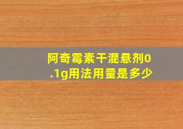 阿奇霉素干混悬剂0.1g用法用量是多少