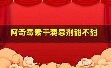 阿奇霉素干混悬剂甜不甜