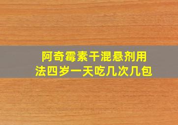 阿奇霉素干混悬剂用法四岁一天吃几次几包