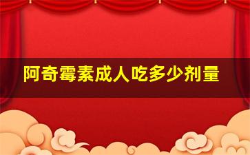 阿奇霉素成人吃多少剂量