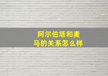 阿尔伯塔和麦马的关系怎么样