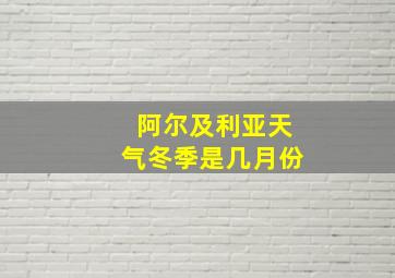 阿尔及利亚天气冬季是几月份