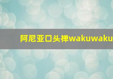 阿尼亚口头禅wakuwaku