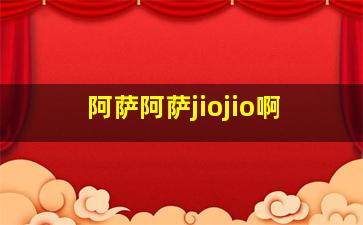 阿萨阿萨jiojio啊