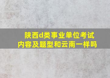 陕西d类事业单位考试内容及题型和云南一样吗