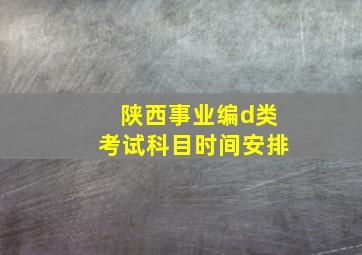 陕西事业编d类考试科目时间安排