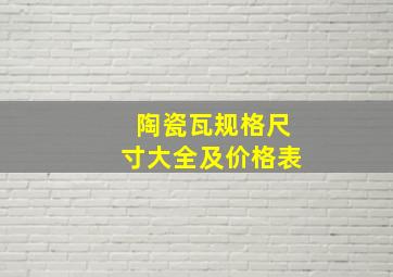 陶瓷瓦规格尺寸大全及价格表