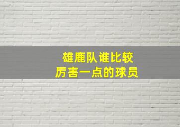 雄鹿队谁比较厉害一点的球员