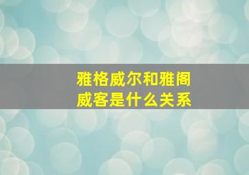 雅格威尔和雅阁威客是什么关系