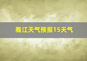 雅江天气预报15天气