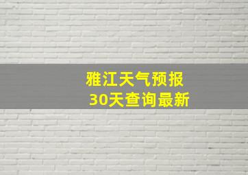 雅江天气预报30天查询最新