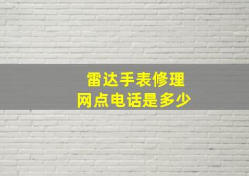 雷达手表修理网点电话是多少