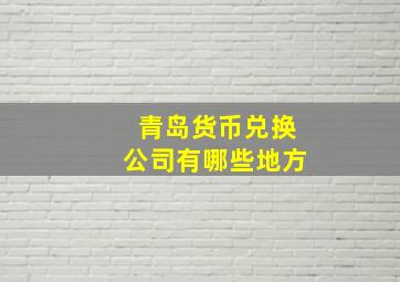 青岛货币兑换公司有哪些地方