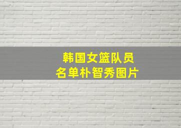 韩国女篮队员名单朴智秀图片