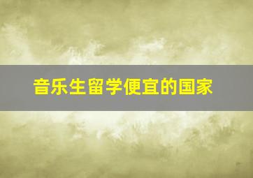 音乐生留学便宜的国家