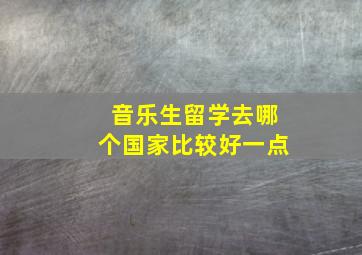 音乐生留学去哪个国家比较好一点