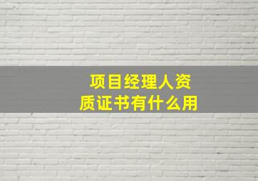 项目经理人资质证书有什么用