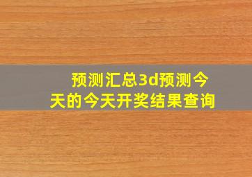 预测汇总3d预测今天的今天开奖结果查询