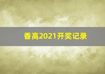 香高2021开奖记录