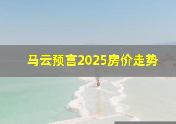 马云预言2025房价走势