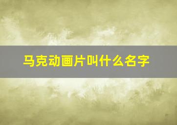 马克动画片叫什么名字