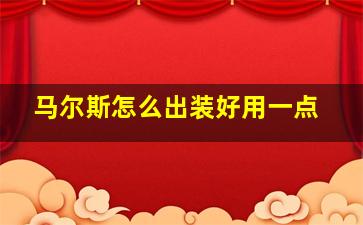 马尔斯怎么出装好用一点