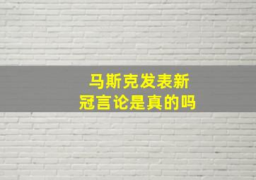 马斯克发表新冠言论是真的吗