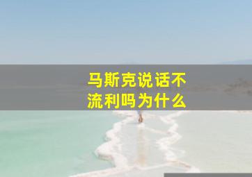 马斯克说话不流利吗为什么