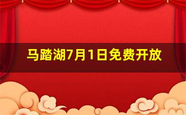 马踏湖7月1日免费开放