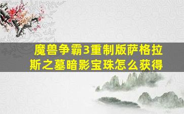 魔兽争霸3重制版萨格拉斯之墓暗影宝珠怎么获得