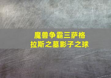 魔兽争霸三萨格拉斯之墓影子之球