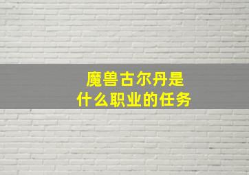 魔兽古尔丹是什么职业的任务